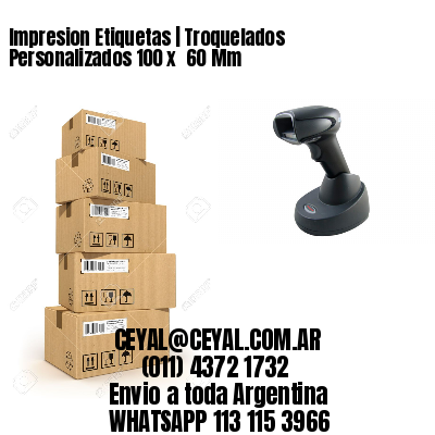 Impresion Etiquetas | Troquelados Personalizados 100 x 60 Mm