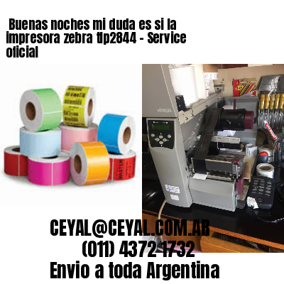 Buenas noches mi duda es si la impresora zebra tlp2844 – Service oficial
