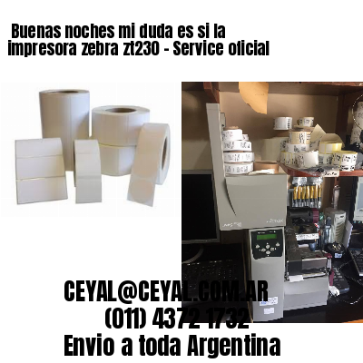 Buenas noches mi duda es si la impresora zebra zt230 – Service oficial