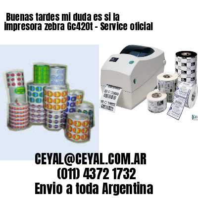 Buenas tardes mi duda es si la impresora zebra Gc420t – Service oficial