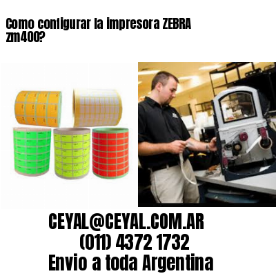 Como configurar la impresora ZEBRA zm400?