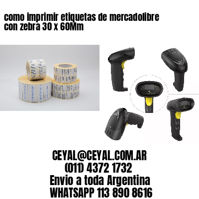 como imprimir etiquetas de mercadolibre con zebra 30 x 60Mm