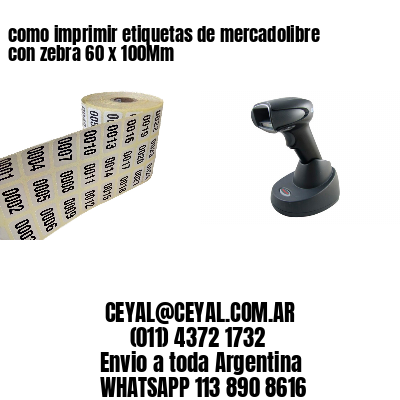 como imprimir etiquetas de mercadolibre con zebra 60 x 100Mm