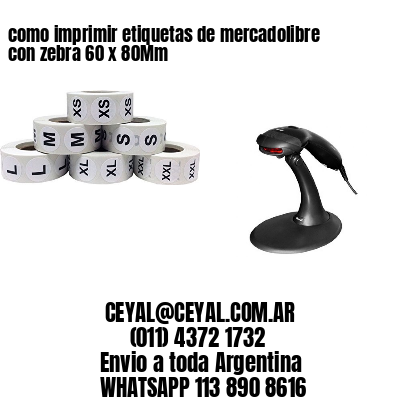 como imprimir etiquetas de mercadolibre con zebra 60 x 80Mm