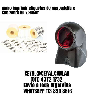 como imprimir etiquetas de mercadolibre con zebra 60 x 90Mm