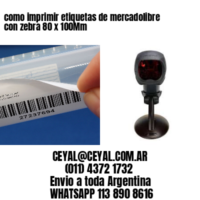 como imprimir etiquetas de mercadolibre con zebra 80 x 100Mm