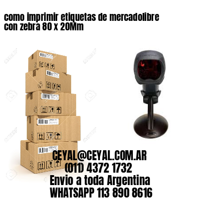 como imprimir etiquetas de mercadolibre con zebra 80 x 20Mm