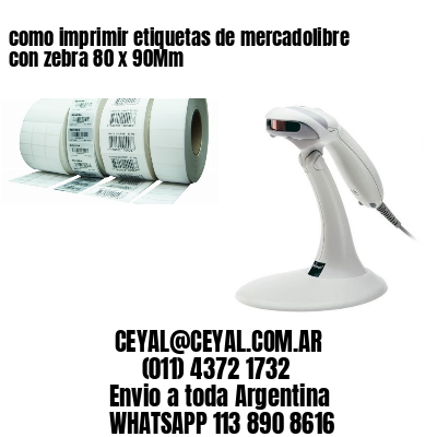como imprimir etiquetas de mercadolibre con zebra 80 x 90Mm