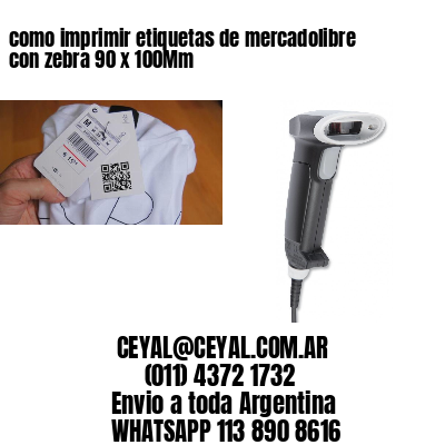 como imprimir etiquetas de mercadolibre con zebra 90 x 100Mm
