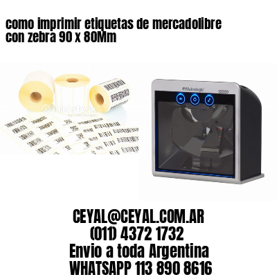 como imprimir etiquetas de mercadolibre con zebra 90 x 80Mm