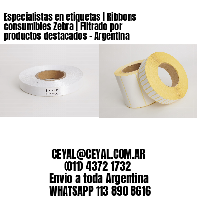 Especialistas en etiquetas | Ribbons consumibles Zebra | Filtrado por productos destacados - Argentina 