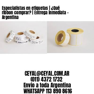 Especialistas en etiquetas | ¿Qué ribbon comprar? | Entrega inmediata - Argentina 