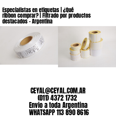 Especialistas en etiquetas | ¿Qué ribbon comprar? | Filtrado por productos destacados - Argentina 