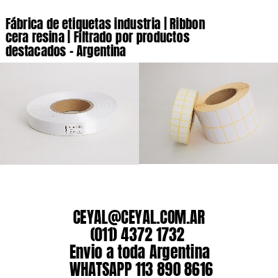 Fábrica de etiquetas industria | Ribbon cera resina | Filtrado por productos destacados - Argentina 