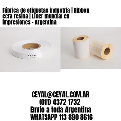 Fábrica de etiquetas industria | Ribbon cera resina | Líder mundial en impresiones – Argentina