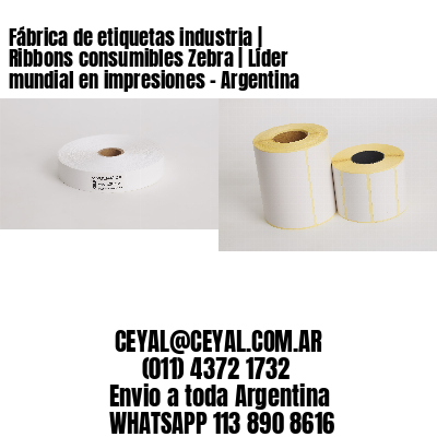 Fábrica de etiquetas industria | Ribbons consumibles Zebra | Líder mundial en impresiones - Argentina 