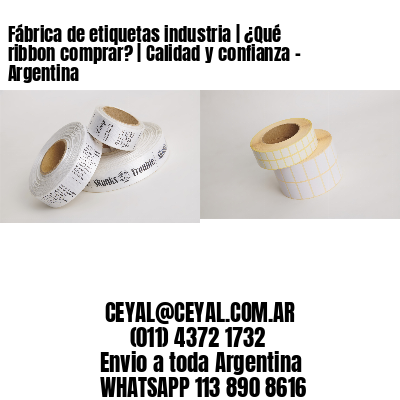 Fábrica de etiquetas industria | ¿Qué ribbon comprar? | Calidad y confianza – Argentina