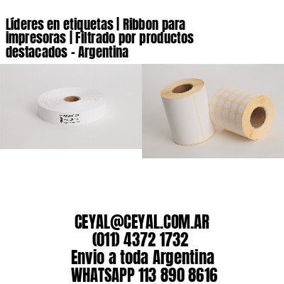 Líderes en etiquetas | Ribbon para impresoras | Filtrado por productos destacados - Argentina 