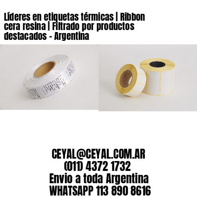 Líderes en etiquetas térmicas | Ribbon cera resina | Filtrado por productos destacados - Argentina 