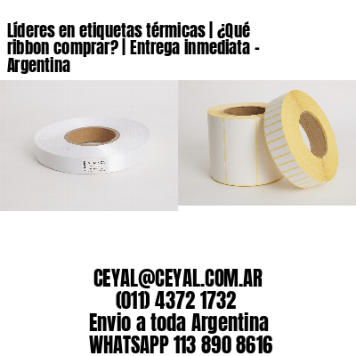 Líderes en etiquetas térmicas | ¿Qué ribbon comprar? | Entrega inmediata - Argentina 