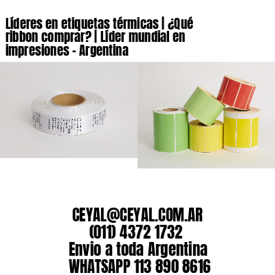 Líderes en etiquetas térmicas | ¿Qué ribbon comprar? | Líder mundial en impresiones – Argentina