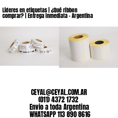 Líderes en etiquetas | ¿Qué ribbon comprar? | Entrega inmediata - Argentina 