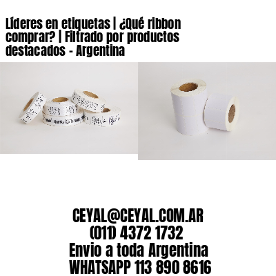 Líderes en etiquetas | ¿Qué ribbon comprar? | Filtrado por productos destacados – Argentina