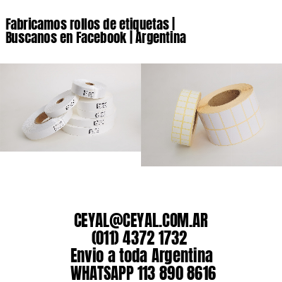 Fabricamos rollos de etiquetas | Buscanos en Facebook | Argentina