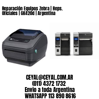 Reparación Equipos Zebra | Reps. Oficiales | GK420d | Argentina