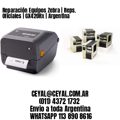 Reparación Equipos Zebra | Reps. Oficiales | GX420Rx | Argentina