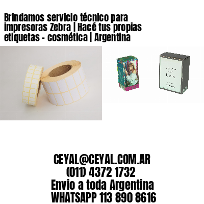 Brindamos servicio técnico para impresoras Zebra | Hacé tus propias etiquetas – cosmética | Argentina