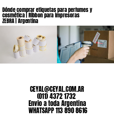 Dónde comprar etiquetas para perfumes y cosmética | Ribbon para impresoras ZEBRA | Argentina