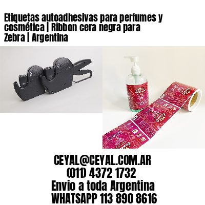 Etiquetas autoadhesivas para perfumes y cosmética | Ribbon cera negra para Zebra | Argentina