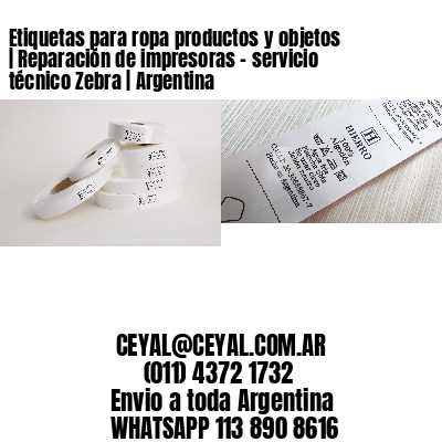 Etiquetas para ropa productos y objetos | Reparación de impresoras – servicio técnico Zebra | Argentina
