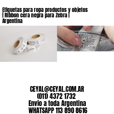 Etiquetas para ropa productos y objetos | Ribbon cera negra para Zebra | Argentina