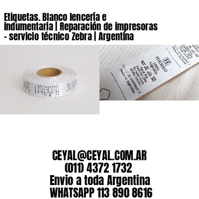 Etiquetas. Blanco lencería e indumentaria | Reparación de impresoras – servicio técnico Zebra | Argentina