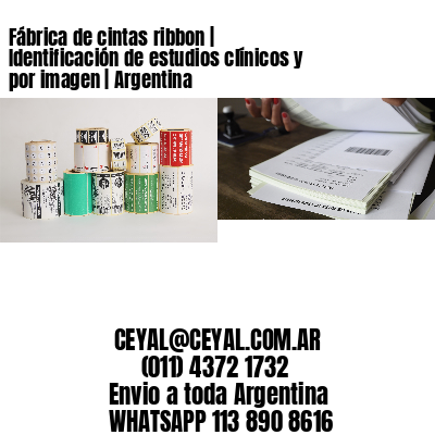 Fábrica de cintas ribbon | Identificación de estudios clínicos y por imagen | Argentina