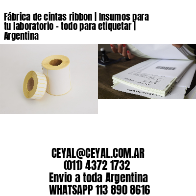 Fábrica de cintas ribbon | Insumos para tu laboratorio – todo para etiquetar | Argentina