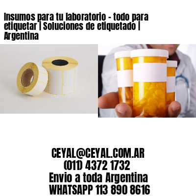 Insumos para tu laboratorio – todo para etiquetar | Soluciones de etiquetado | Argentina