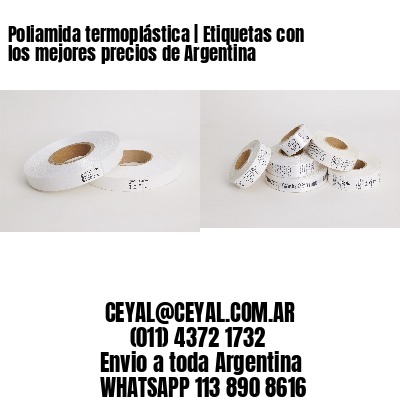 Poliamida termoplástica | Etiquetas con los mejores precios de Argentina