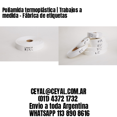 Poliamida termoplástica | Trabajos a medida – Fábrica de etiquetas