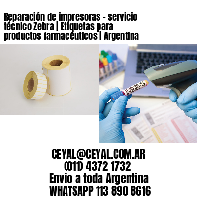 Reparación de impresoras – servicio técnico Zebra | Etiquetas para productos farmacéuticos | Argentina