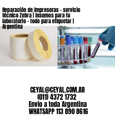 Reparación de impresoras – servicio técnico Zebra | Insumos para tu laboratorio – todo para etiquetar | Argentina