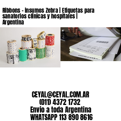 Ribbons – insumos Zebra | Etiquetas para sanatorios clínicas y hospitales | Argentina