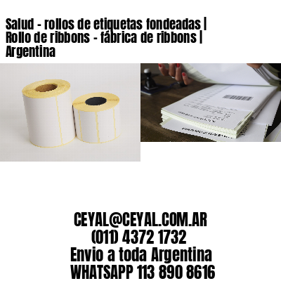 Salud – rollos de etiquetas fondeadas | Rollo de ribbons – fábrica de ribbons | Argentina