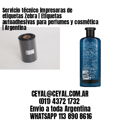 Servicio técnico impresoras de etiquetas Zebra | Etiquetas autoadhesivas para perfumes y cosmética | Argentina