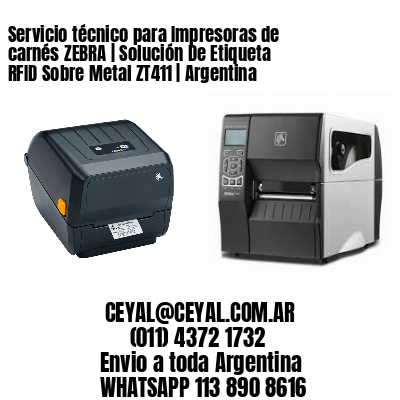 Servicio técnico para Impresoras de carnés ZEBRA | Solución De Etiqueta RFID Sobre Metal ZT411 | Argentina