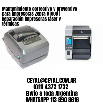 Mantenimiento correctivo y preventivo para impresoras Zebra GT800 | Reparación impresoras láser y térmicas