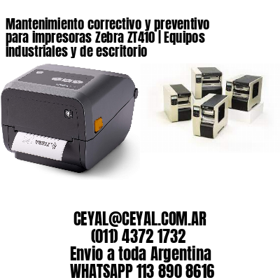 Mantenimiento correctivo y preventivo para impresoras Zebra ZT410 | Equipos industriales y de escritorio
