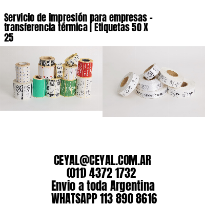 Servicio de impresión para empresas – transferencia térmica | Etiquetas 50 X 25